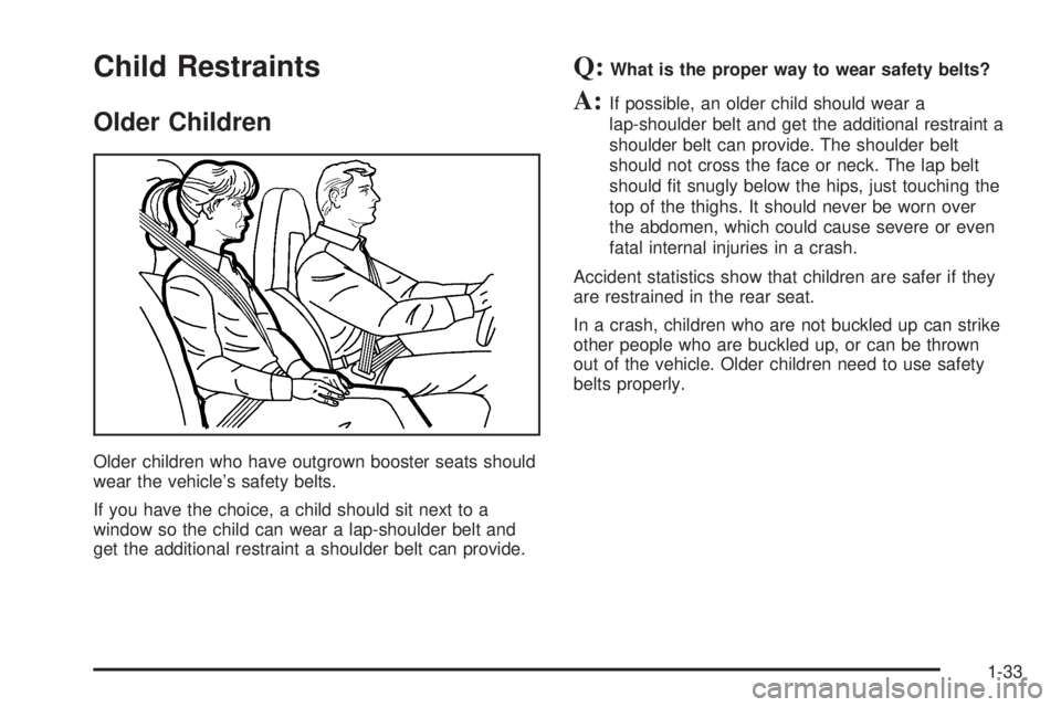 GMC SAFARI 2005 Owners Guide Child Restraints
Older Children
Older children who have outgrown booster seats should
wear the vehicle’s safety belts.
If you have the choice, a child should sit next to a
window so the child can we