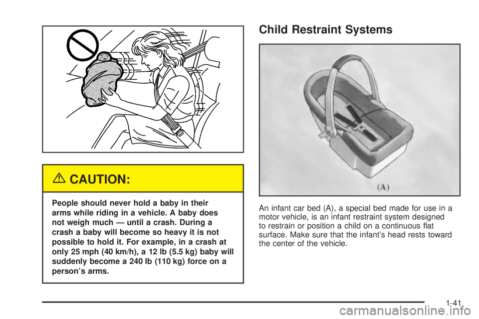 GMC SAFARI 2005 Service Manual {CAUTION:
People should never hold a baby in their
arms while riding in a vehicle. A baby does
not weigh much — until a crash. During a
crash a baby will become so heavy it is not
possible to hold i