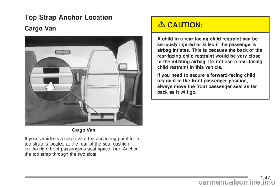 GMC SAFARI 2005 Workshop Manual Top Strap Anchor Location
Cargo Van
If your vehicle is a cargo van, the anchoring point for a
top strap is located at the rear of the seat cushion
on the right front passenger’s seat spacer bar. Anc GMC SAFARI 2005 Workshop Manual Top Strap Anchor Location
Cargo Van
If your vehicle is a cargo van, the anchoring point for a
top strap is located at the rear of the seat cushion
on the right front passenger’s seat spacer bar. Anc
