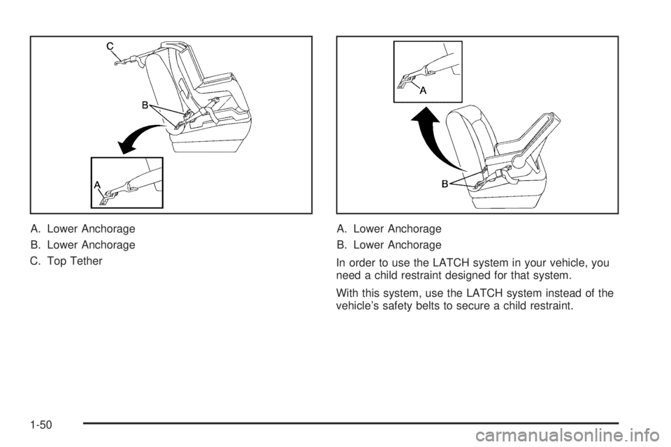 GMC SAFARI 2005 Workshop Manual A. Lower Anchorage
B. Lower Anchorage
C. Top TetherA. Lower Anchorage
B. Lower Anchorage
In order to use the LATCH system in your vehicle, you
need a child restraint designed for that system.
With thi GMC SAFARI 2005 Workshop Manual A. Lower Anchorage
B. Lower Anchorage
C. Top TetherA. Lower Anchorage
B. Lower Anchorage
In order to use the LATCH system in your vehicle, you
need a child restraint designed for that system.
With thi