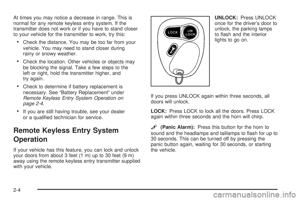 GMC SAFARI 2005 Owners Manual At times you may notice a decrease in range. This is
normal for any remote keyless entry system. If the
transmitter does not work or if you have to stand closer
to your vehicle for the transmitter to GMC SAFARI 2005 Owners Manual At times you may notice a decrease in range. This is
normal for any remote keyless entry system. If the
transmitter does not work or if you have to stand closer
to your vehicle for the transmitter to