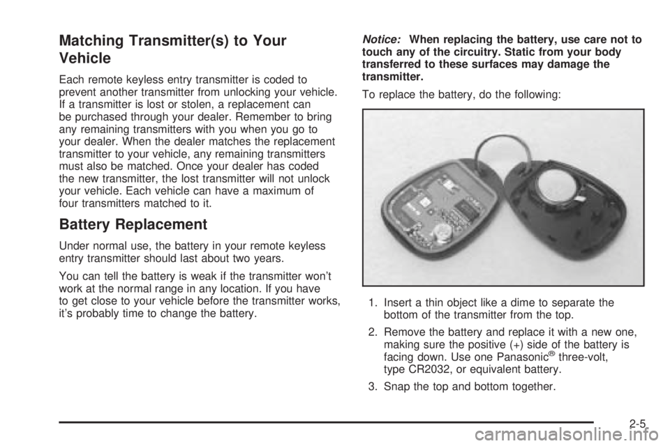 GMC SAFARI 2005  Owners Manual Matching Transmitter(s) to Your
Vehicle
Each remote keyless entry transmitter is coded to
prevent another transmitter from unlocking your vehicle.
If a transmitter is lost or stolen, a replacement can