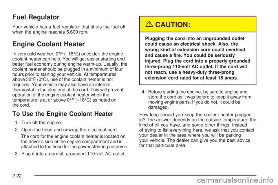 GMC SAVANA 2005  Owners Manual Fuel Regulator
Your vehicle has a fuel regulator that shuts the fuel off
when the engine reaches 5,600 rpm.
Engine Coolant Heater
In very cold weather, 0°F (−18°C) or colder, the engine
coolant he