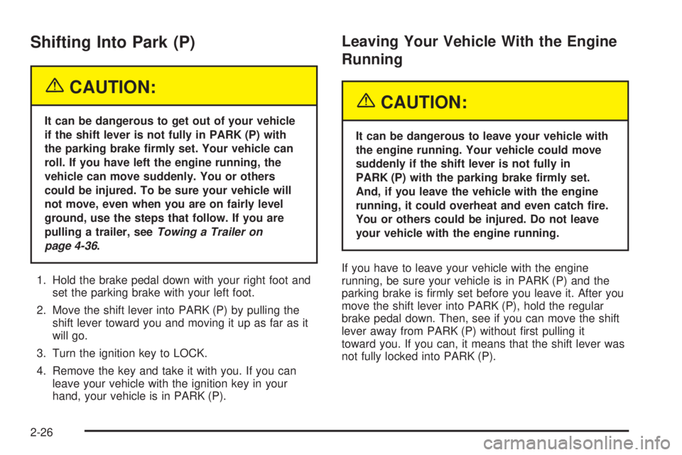 GMC SAVANA 2005  Owners Manual Shifting Into Park (P)
{CAUTION:
It can be dangerous to get out of your vehicle
if the shift lever is not fully in PARK (P) with
the parking brake �rmly set. Your vehicle can
roll. If you have left th