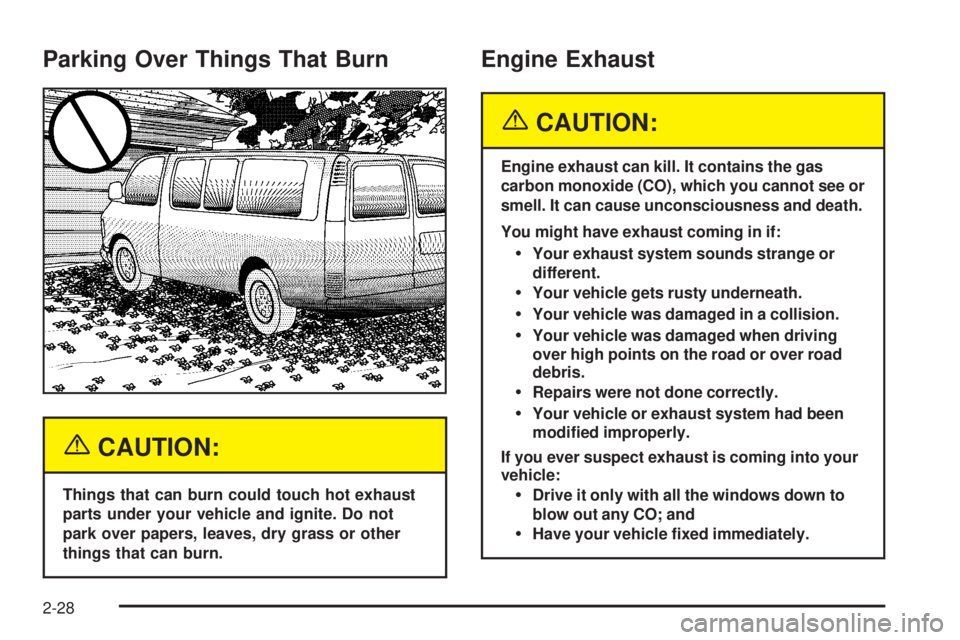 GMC SAVANA 2005  Owners Manual Parking Over Things That Burn
{CAUTION:
Things that can burn could touch hot exhaust
parts under your vehicle and ignite. Do not
park over papers, leaves, dry grass or other
things that can burn.
Engi