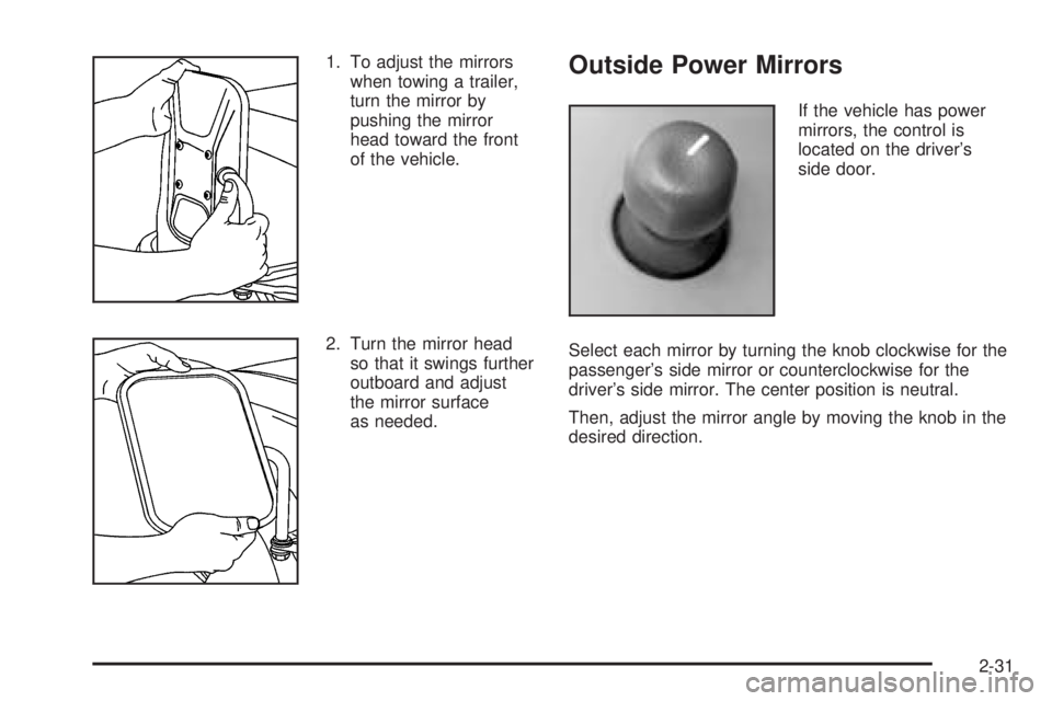 GMC SAVANA 2005 Owners Manual 1. To adjust the mirrors
when towing a trailer,
turn the mirror by
pushing the mirror
head toward the front
of the vehicle.
2. Turn the mirror head
so that it swings further
outboard and adjust
the mi GMC SAVANA 2005 Owners Manual 1. To adjust the mirrors
when towing a trailer,
turn the mirror by
pushing the mirror
head toward the front
of the vehicle.
2. Turn the mirror head
so that it swings further
outboard and adjust
the mi