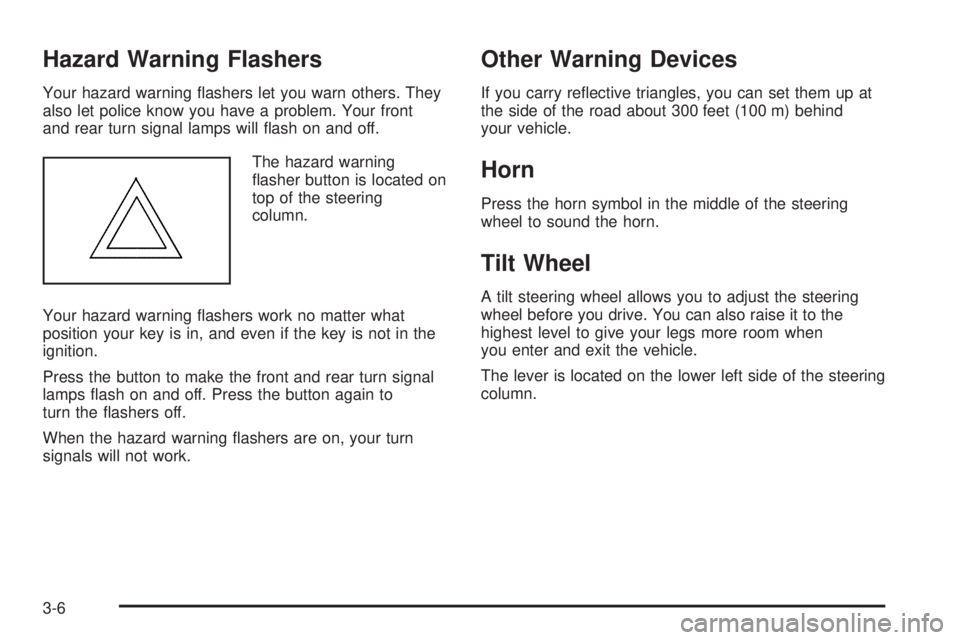 GMC SAVANA 2005  Owners Manual Hazard Warning Flashers
Your hazard warning �ashers let you warn others. They
also let police know you have a problem. Your front
and rear turn signal lamps will �ash on and off.
The hazard warning
�a