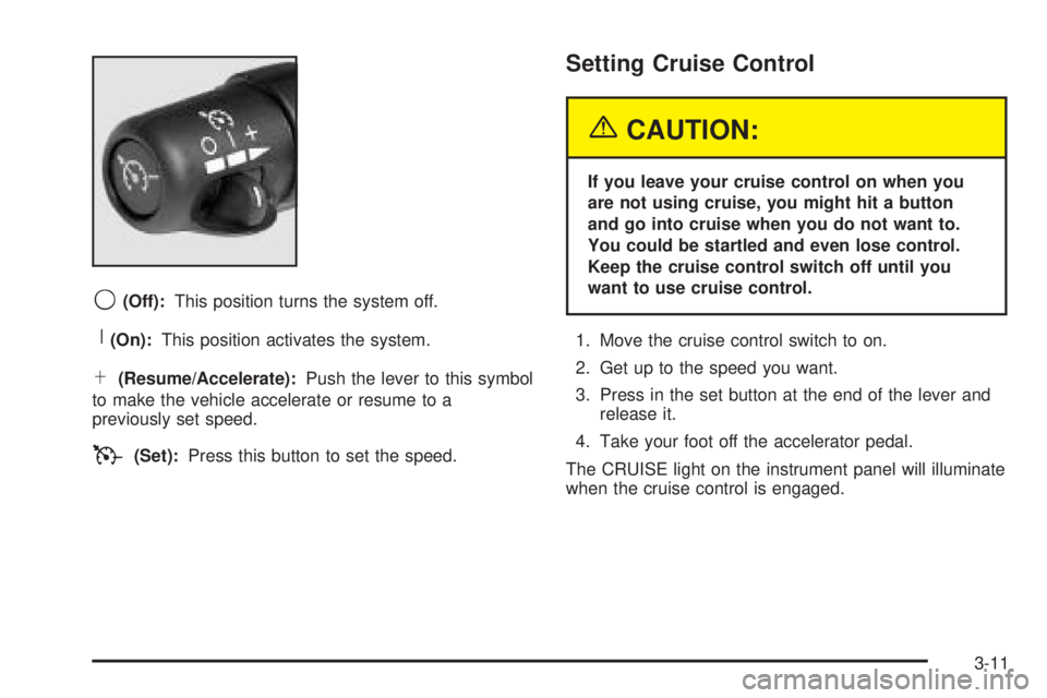 GMC SAVANA 2005  Owners Manual 9(Off):This position turns the system off.
R(On):This position activates the system.
S(Resume/Accelerate):Push the lever to this symbol
to make the vehicle accelerate or resume to a
previously set spe