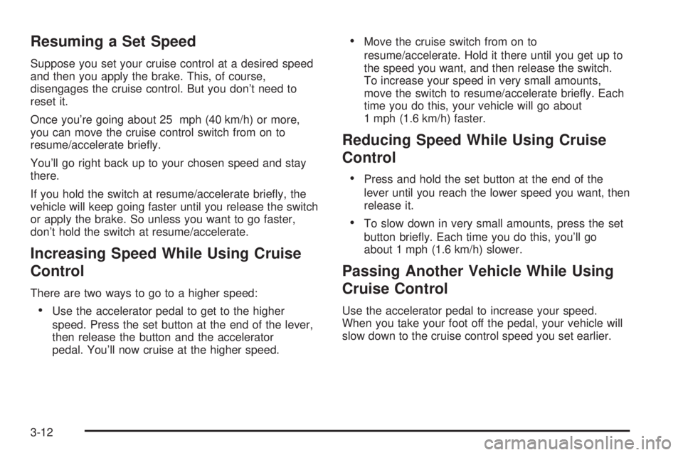 GMC SAVANA 2005  Owners Manual Resuming a Set Speed
Suppose you set your cruise control at a desired speed
and then you apply the brake. This, of course,
disengages the cruise control. But you don’t need to
reset it.
Once you’r