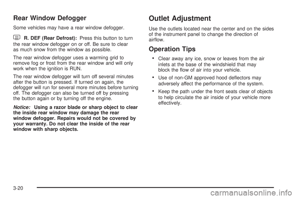GMC SAVANA 2005  Owners Manual Rear Window Defogger
Some vehicles may have a rear window defogger.
<R. DEF (Rear Defrost):Press this button to turn
the rear window defogger on or off. Be sure to clear
as much snow from the window a