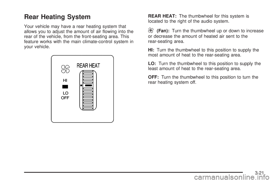 GMC SAVANA 2005  Owners Manual Rear Heating System
Your vehicle may have a rear heating system that
allows you to adjust the amount of air �owing into the
rear of the vehicle, from the front-seating area. This
feature works with th