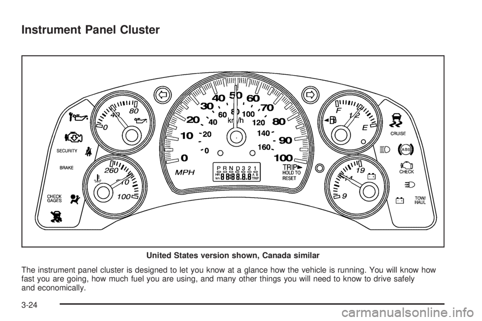 GMC SAVANA 2005  Owners Manual Instrument Panel Cluster
The instrument panel cluster is designed to let you know at a glance how the vehicle is running. You will know how
fast you are going, how much fuel you are using, and many ot
