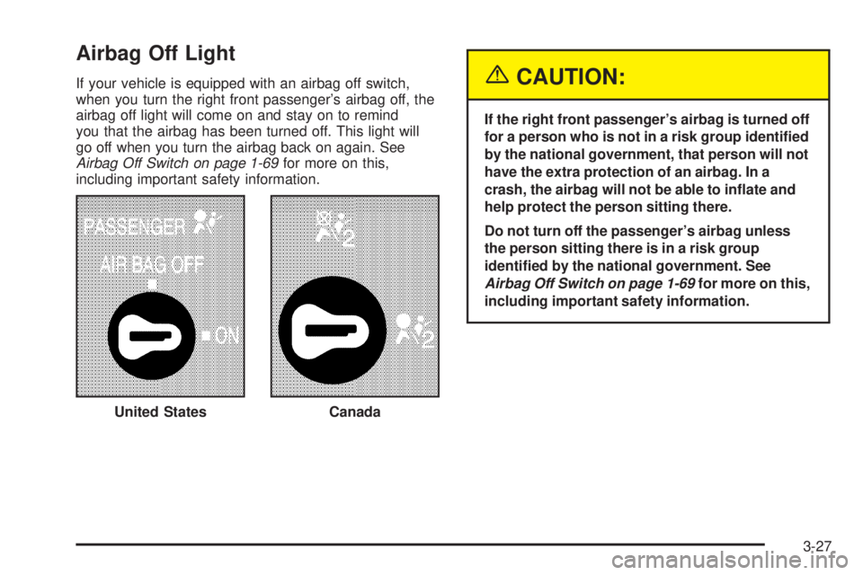 GMC SAVANA 2005  Owners Manual Airbag Off Light
If your vehicle is equipped with an airbag off switch,
when you turn the right front passenger’s airbag off, the
airbag off light will come on and stay on to remind
you that the air
