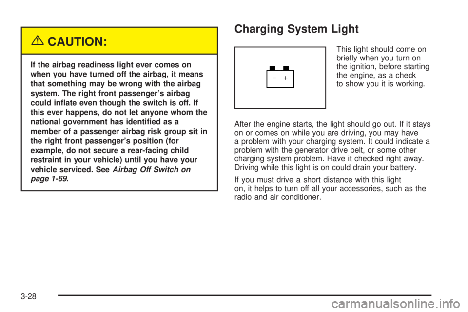 GMC SAVANA 2005  Owners Manual {CAUTION:
If the airbag readiness light ever comes on
when you have turned off the airbag, it means
that something may be wrong with the airbag
system. The right front passenger’s airbag
could in�at