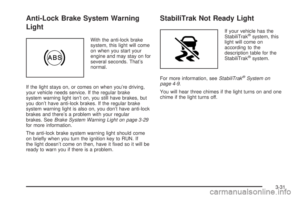 GMC SAVANA 2005  Owners Manual Anti-Lock Brake System Warning
Light
With the anti-lock brake
system, this light will come
on when you start your
engine and may stay on for
several seconds. That’s
normal.
If the light stays on, or