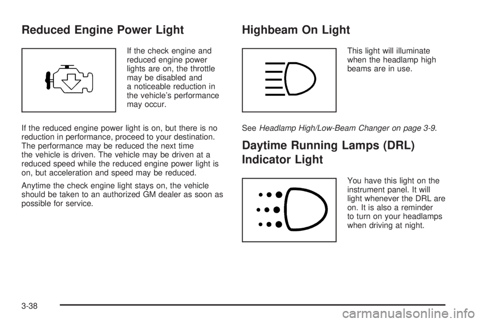 GMC SAVANA 2005  Owners Manual Reduced Engine Power Light
If the check engine and
reduced engine power
lights are on, the throttle
may be disabled and
a noticeable reduction in
the vehicle’s performance
may occur.
If the reduced 