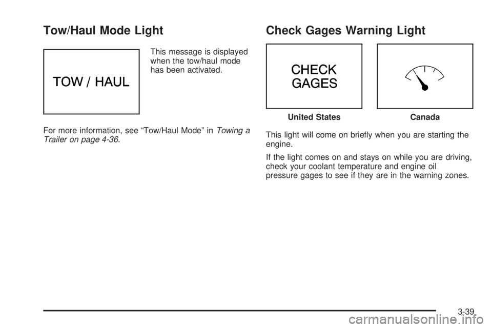 GMC SAVANA 2005  Owners Manual Tow/Haul Mode Light
This message is displayed
when the tow/haul mode
has been activated.
For more information, see “Tow/Haul Mode” inTowing a
Trailer on page 4-36.
Check Gages Warning Light
This l