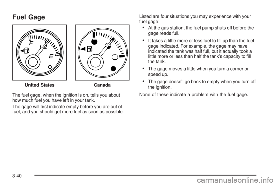 GMC SAVANA 2005  Owners Manual Fuel Gage
The fuel gage, when the ignition is on, tells you about
how much fuel you have left in your tank.
The gage will �rst indicate empty before you are out of
fuel, and you should get more fuel a