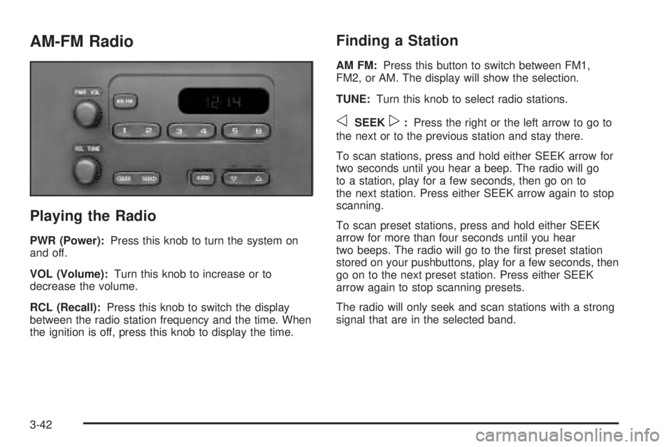 GMC SAVANA 2005  Owners Manual AM-FM Radio
Playing the Radio
PWR (Power):Press this knob to turn the system on
and off.
VOL (Volume):Turn this knob to increase or to
decrease the volume.
RCL (Recall):Press this knob to switch the d