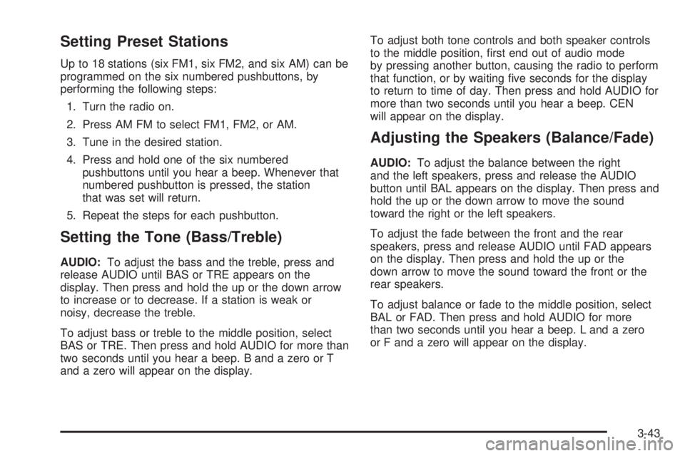 GMC SAVANA 2005  Owners Manual Setting Preset Stations
Up to 18 stations (six FM1, six FM2, and six AM) can be
programmed on the six numbered pushbuttons, by
performing the following steps:
1. Turn the radio on.
2. Press AM FM to s