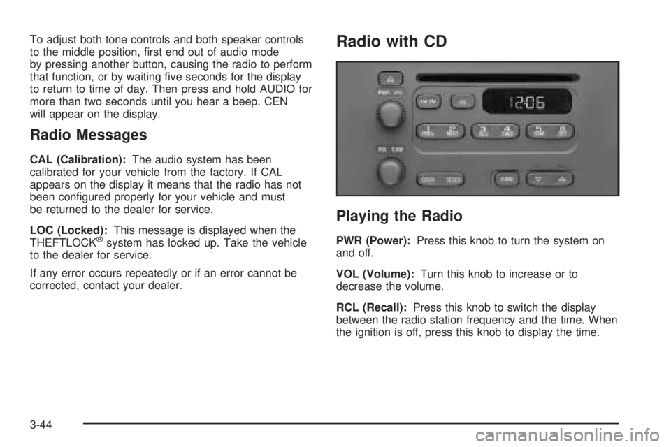 GMC SAVANA 2005  Owners Manual To adjust both tone controls and both speaker controls
to the middle position, �rst end out of audio mode
by pressing another button, causing the radio to perform
that function, or by waiting �ve seco