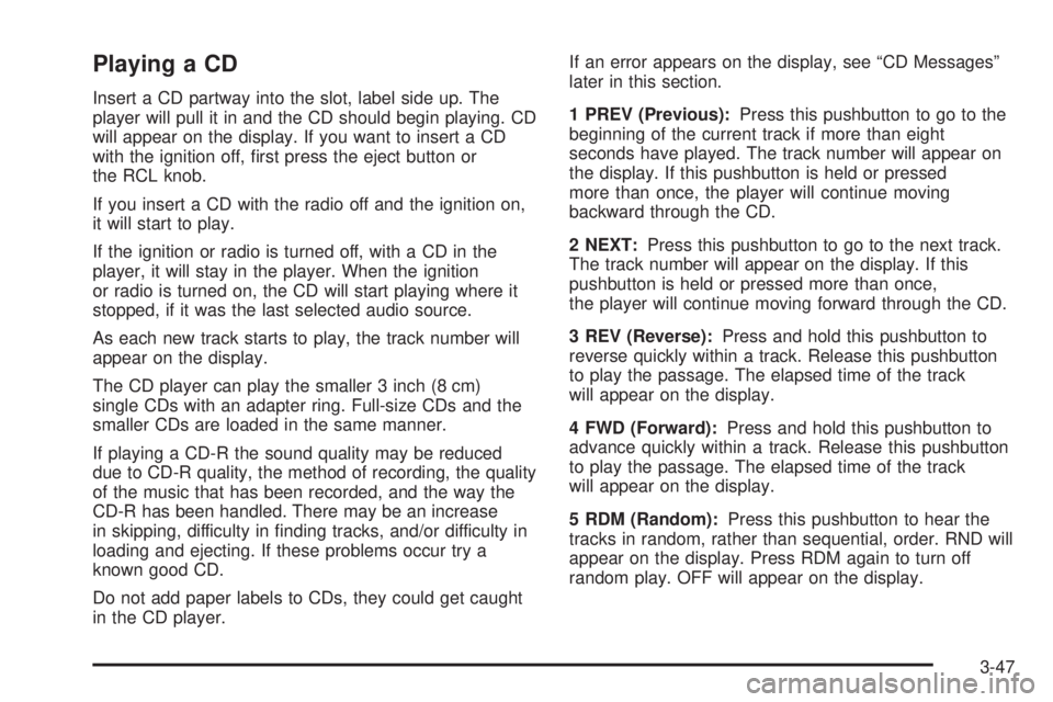 GMC SAVANA 2005 Owners Manual Playing a CD
Insert a CD partway into the slot, label side up. The
player will pull it in and the CD should begin playing. CD
will appear on the display. If you want to insert a CD
with the ignition o GMC SAVANA 2005 Owners Manual Playing a CD
Insert a CD partway into the slot, label side up. The
player will pull it in and the CD should begin playing. CD
will appear on the display. If you want to insert a CD
with the ignition o
