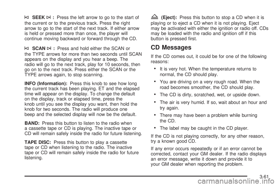 GMC SAVANA 2005 Owners Manual ©SEEK¨:Press the left arrow to go to the start of
the current or to the previous track. Press the right
arrow to go to the start of the next track. If either arrow
is held or pressed more than once, GMC SAVANA 2005 Owners Manual ©SEEK¨:Press the left arrow to go to the start of
the current or to the previous track. Press the right
arrow to go to the start of the next track. If either arrow
is held or pressed more than once,