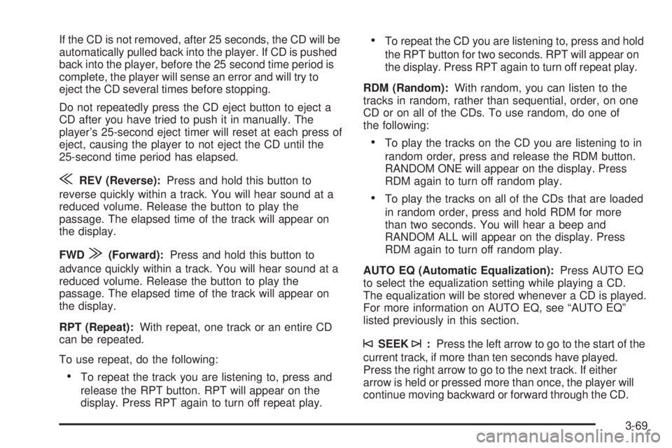GMC SAVANA 2005  Owners Manual If the CD is not removed, after 25 seconds, the CD will be
automatically pulled back into the player. If CD is pushed
back into the player, before the 25 second time period is
complete, the player wil