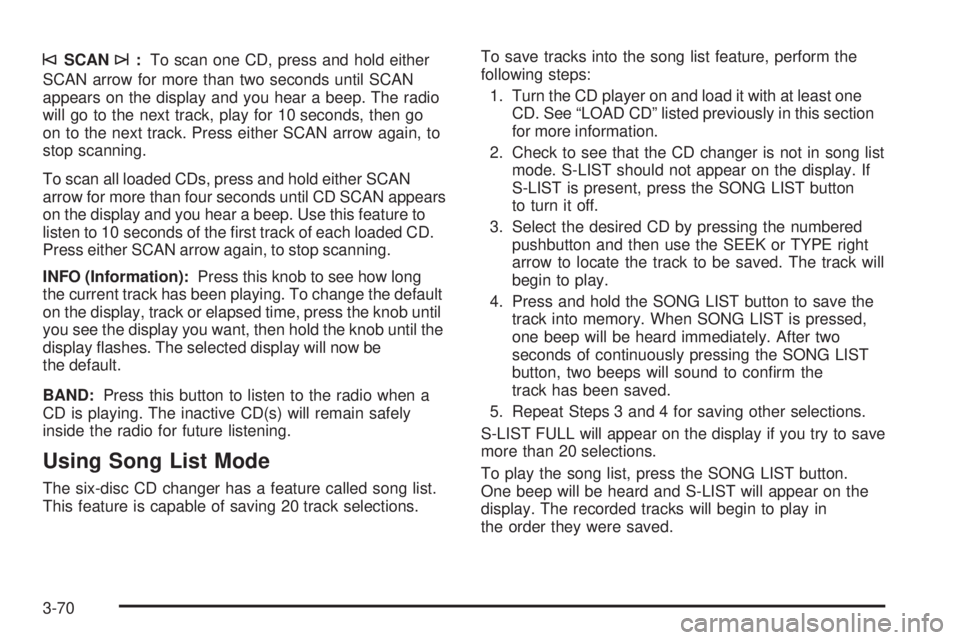 GMC SAVANA 2005  Owners Manual ©SCAN¨:To scan one CD, press and hold either
SCAN arrow for more than two seconds until SCAN
appears on the display and you hear a beep. The radio
will go to the next track, play for 10 seconds, the