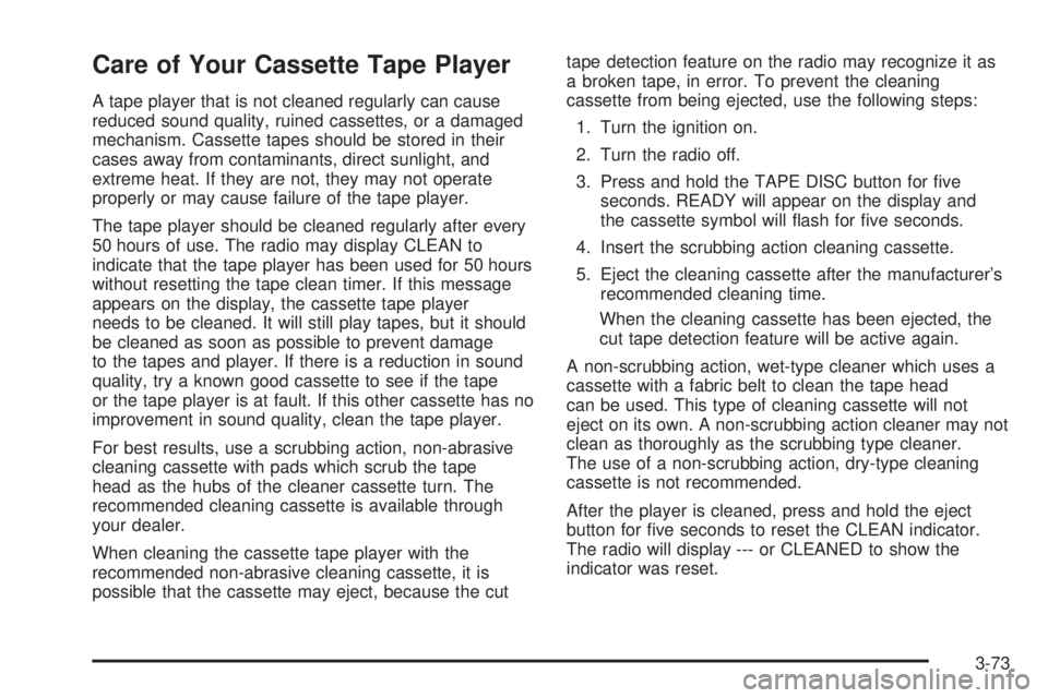 GMC SAVANA 2005  Owners Manual Care of Your Cassette Tape Player
A tape player that is not cleaned regularly can cause
reduced sound quality, ruined cassettes, or a damaged
mechanism. Cassette tapes should be stored in their
cases 