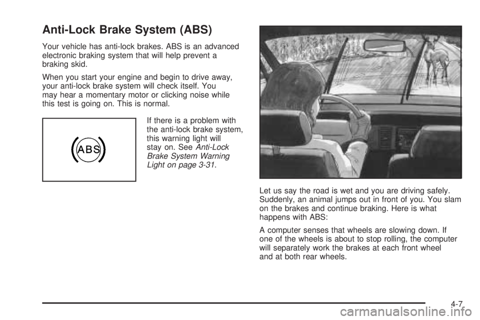 GMC SAVANA 2005 Owners Manual Anti-Lock Brake System (ABS)
Your vehicle has anti-lock brakes. ABS is an advanced
electronic braking system that will help prevent a
braking skid.
When you start your engine and begin to drive away,
GMC SAVANA 2005 Owners Manual Anti-Lock Brake System (ABS)
Your vehicle has anti-lock brakes. ABS is an advanced
electronic braking system that will help prevent a
braking skid.
When you start your engine and begin to drive away,