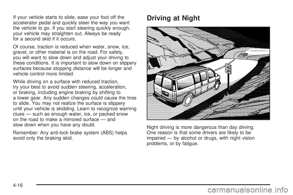 GMC SAVANA 2005  Owners Manual If your vehicle starts to slide, ease your foot off the
accelerator pedal and quickly steer the way you want
the vehicle to go. If you start steering quickly enough,
your vehicle may straighten out. A