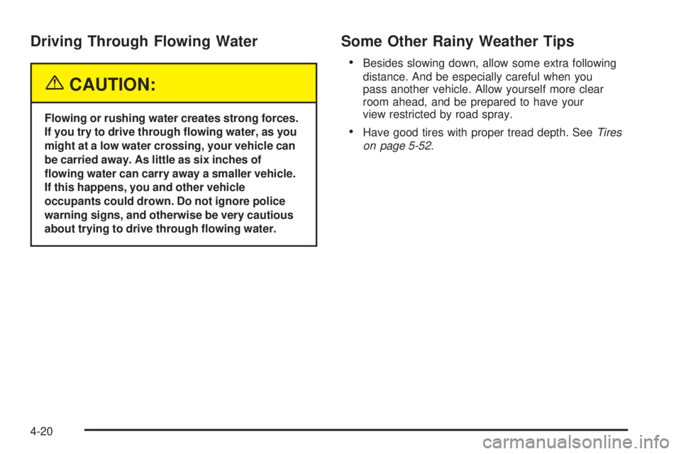 GMC SAVANA 2005  Owners Manual Driving Through Flowing Water
{CAUTION:
Flowing or rushing water creates strong forces.
If you try to drive through �owing water, as you
might at a low water crossing, your vehicle can
be carried away