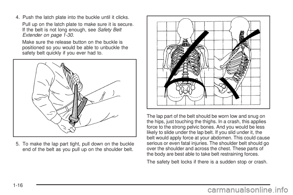 GMC SAVANA 2005 Owners Guide 4. Push the latch plate into the buckle until it clicks.
Pull up on the latch plate to make sure it is secure.
If the belt is not long enough, seeSafety Belt
Extender on page 1-30.
Make sure the relea