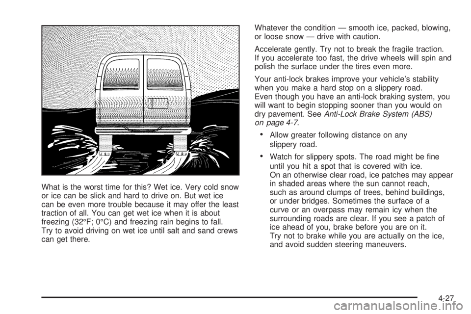 GMC SAVANA 2005  Owners Manual What is the worst time for this? Wet ice. Very cold snow
or ice can be slick and hard to drive on. But wet ice
can be even more trouble because it may offer the least
traction of all. You can get wet 