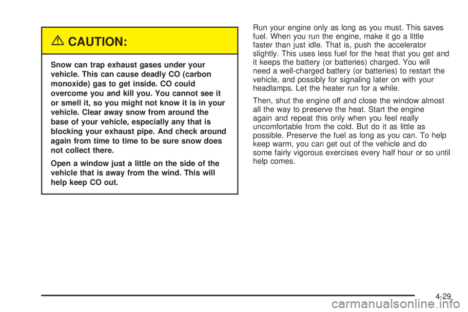 GMC SAVANA 2005  Owners Manual {CAUTION:
Snow can trap exhaust gases under your
vehicle. This can cause deadly CO (carbon
monoxide) gas to get inside. CO could
overcome you and kill you. You cannot see it
or smell it, so you might 