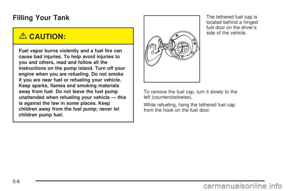 GMC SAVANA 2005  Owners Manual Filling Your Tank
{CAUTION:
Fuel vapor burns violently and a fuel �re can
cause bad injuries. To help avoid injuries to
you and others, read and follow all the
instructions on the pump island. Turn of