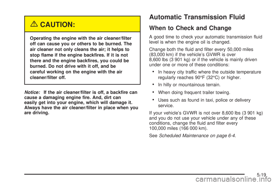 GMC SAVANA 2005  Owners Manual {CAUTION:
Operating the engine with the air cleaner/�lter
off can cause you or others to be burned. The
air cleaner not only cleans the air; it helps to
stop �ame if the engine back�res. If it is not
