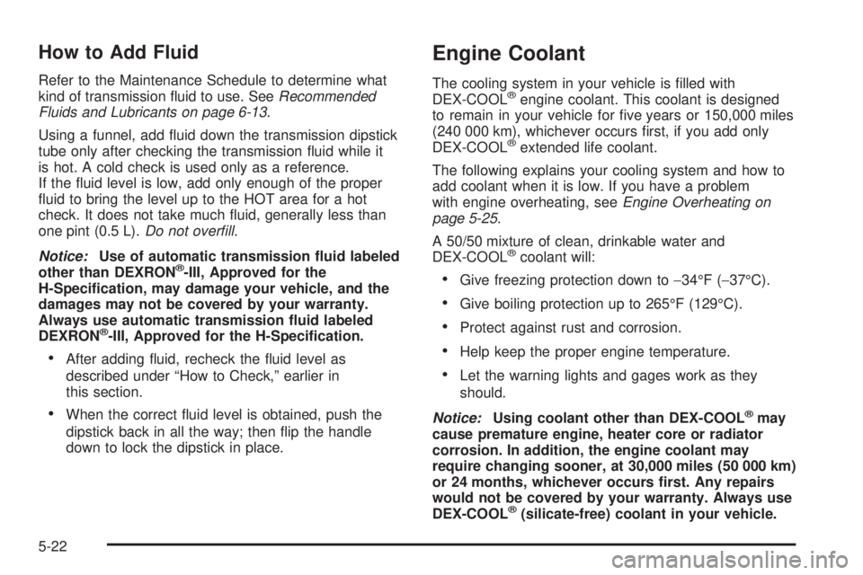GMC SAVANA 2005  Owners Manual How to Add Fluid
Refer to the Maintenance Schedule to determine what
kind of transmission �uid to use. SeeRecommended
Fluids and Lubricants on page 6-13.
Using a funnel, add �uid down the transmission