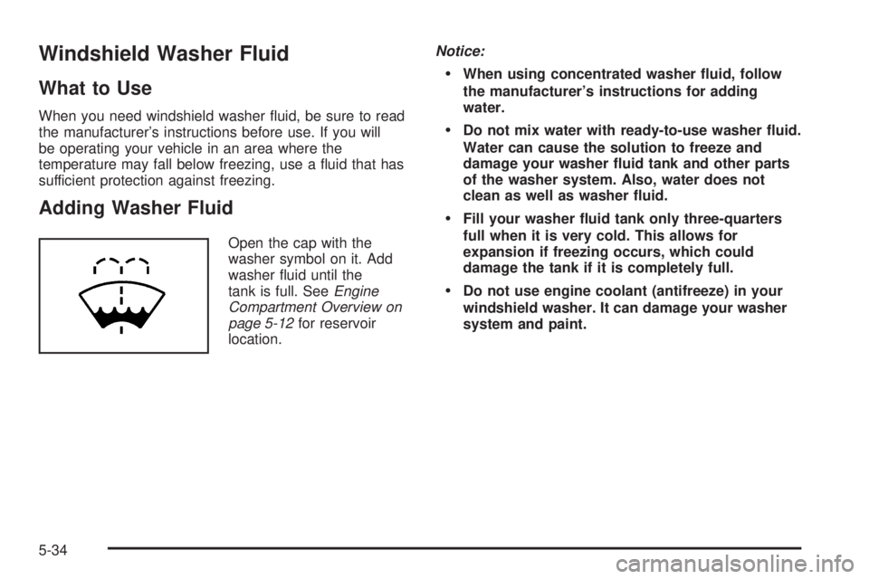 GMC SAVANA 2005  Owners Manual Windshield Washer Fluid
What to Use
When you need windshield washer �uid, be sure to read
the manufacturer’s instructions before use. If you will
be operating your vehicle in an area where the
tempe