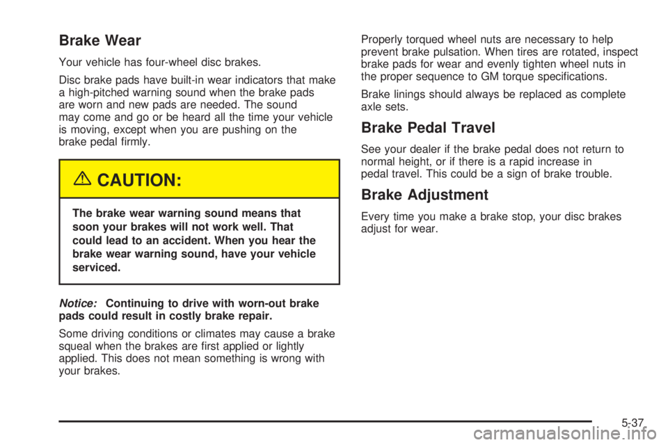 GMC SAVANA 2005  Owners Manual Brake Wear
Your vehicle has four-wheel disc brakes.
Disc brake pads have built-in wear indicators that make
a high-pitched warning sound when the brake pads
are worn and new pads are needed. The sound