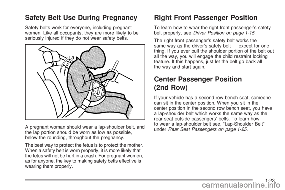 GMC SAVANA 2005 Owners Guide Safety Belt Use During Pregnancy
Safety belts work for everyone, including pregnant
women. Like all occupants, they are more likely to be
seriously injured if they do not wear safety belts.
A pregnant