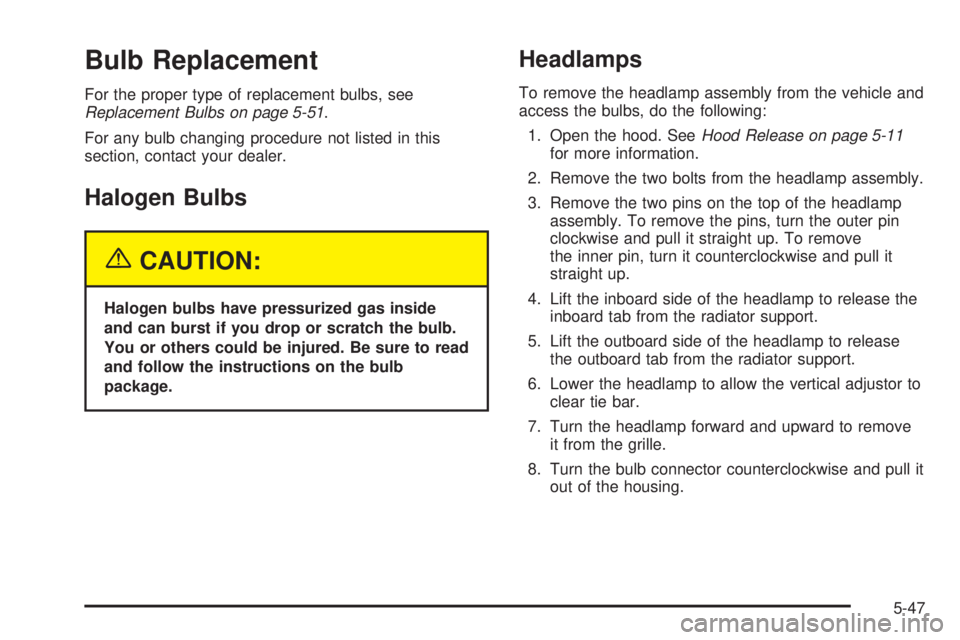 GMC SAVANA 2005  Owners Manual Bulb Replacement
For the proper type of replacement bulbs, see
Replacement Bulbs on page 5-51.
For any bulb changing procedure not listed in this
section, contact your dealer.
Halogen Bulbs
{CAUTION:
