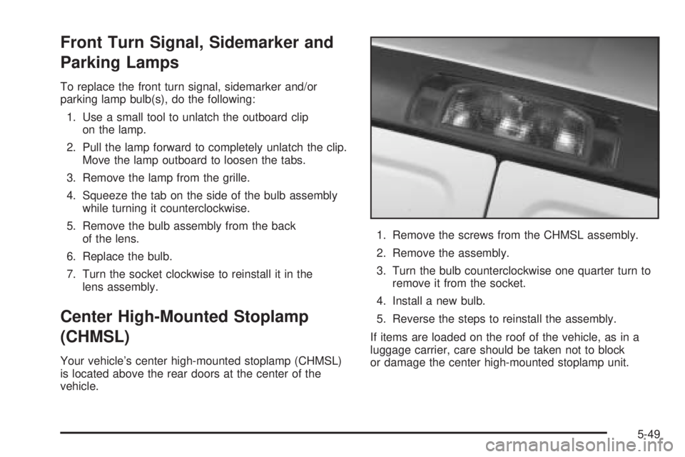 GMC SAVANA 2005  Owners Manual Front Turn Signal, Sidemarker and
Parking Lamps
To replace the front turn signal, sidemarker and/or
parking lamp bulb(s), do the following:
1. Use a small tool to unlatch the outboard clip
on the lamp