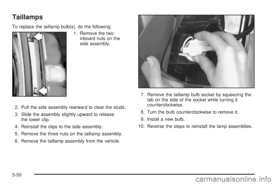 GMC SAVANA 2005  Owners Manual Taillamps
To replace the taillamp bulb(s), do the following:
1. Remove the two
inboard nuts on the
side assembly.
2. Pull the side assembly rearward to clear the studs.
3. Slide the assembly slightly 