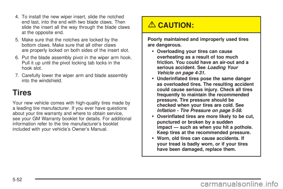 GMC SAVANA 2005  Owners Manual 4. To install the new wiper insert, slide the notched
end last, into the end with two blade claws. Then
slide the insert all the way through the blade claws
at the opposite end.
5. Make sure that the 