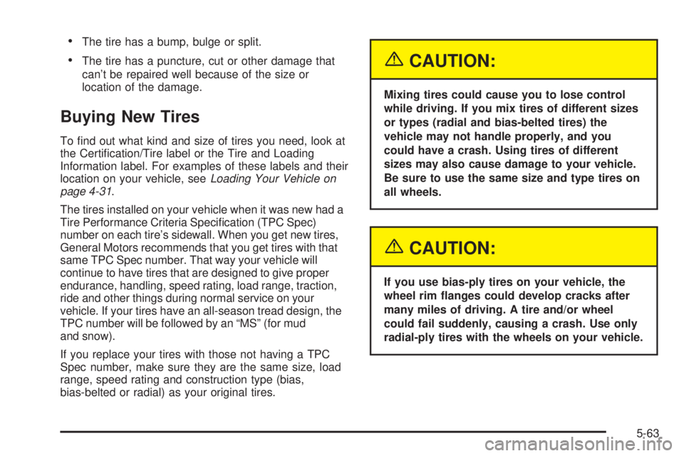 GMC SAVANA 2005  Owners Manual The tire has a bump, bulge or split.
The tire has a puncture, cut or other damage that
can’t be repaired well because of the size or
location of the damage.
Buying New Tires
To �nd out what kind a