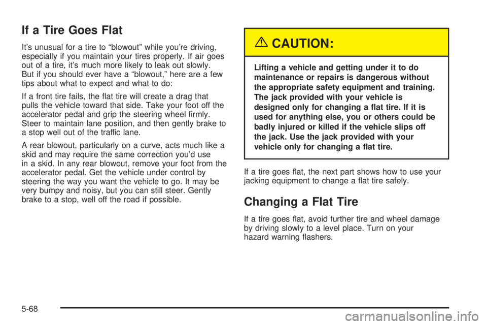 GMC SAVANA 2005  Owners Manual If a Tire Goes Flat
It’s unusual for a tire to “blowout” while you’re driving,
especially if you maintain your tires properly. If air goes
out of a tire, it’s much more likely to leak out sl
