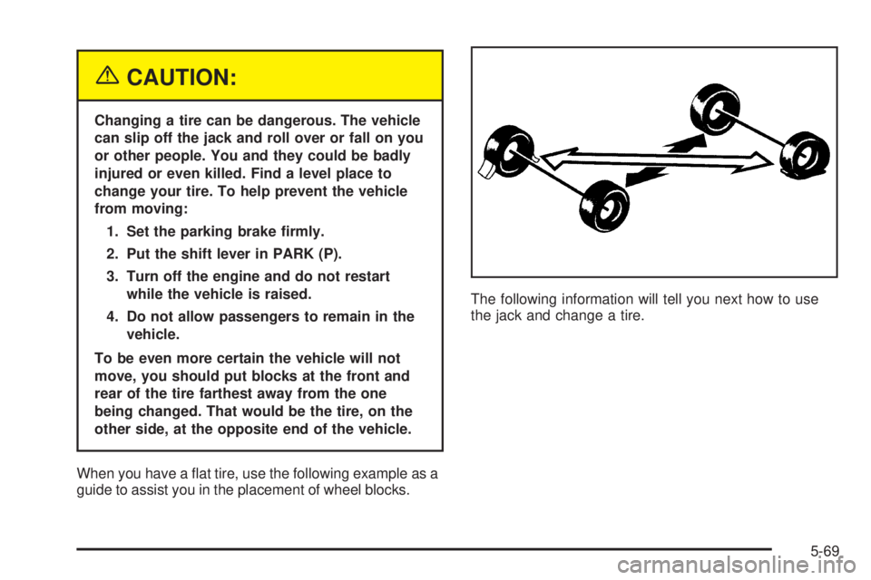 GMC SAVANA 2005  Owners Manual {CAUTION:
Changing a tire can be dangerous. The vehicle
can slip off the jack and roll over or fall on you
or other people. You and they could be badly
injured or even killed. Find a level place to
ch