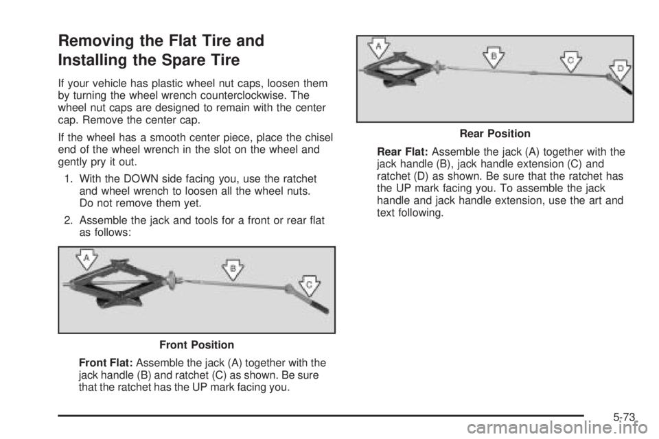 GMC SAVANA 2005  Owners Manual Removing the Flat Tire and
Installing the Spare Tire
If your vehicle has plastic wheel nut caps, loosen them
by turning the wheel wrench counterclockwise. The
wheel nut caps are designed to remain wit